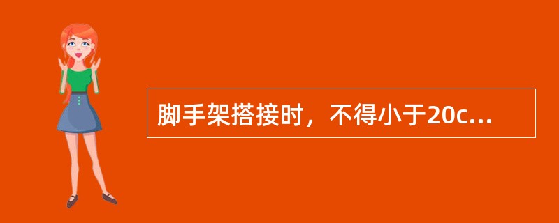 脚手架搭接时，不得小于20cm；对接时应搭设双排小横杆，间距不大于（）。