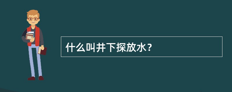 什么叫井下探放水？
