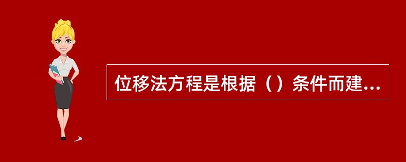 位移法方程是根据（）条件而建立的。