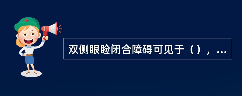 双侧眼睑闭合障碍可见于（），单侧闭合障碍见于（）。