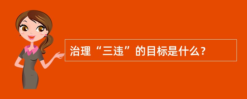 治理“三违”的目标是什么？