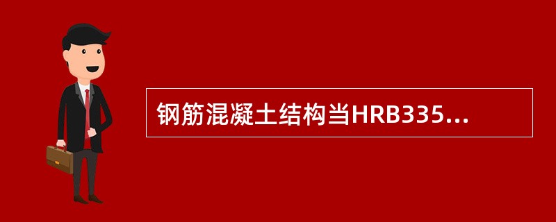 钢筋混凝土结构当HRB335级钢筋时，混凝土强度等级不宜低于（）。