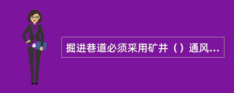 掘进巷道必须采用矿井（）通风或（）通风。