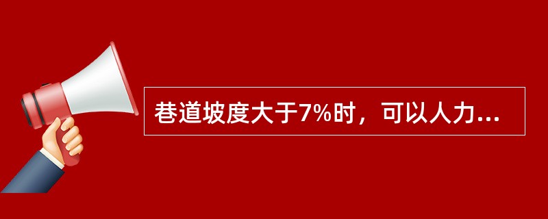 巷道坡度大于7%时，可以人力推车。（）