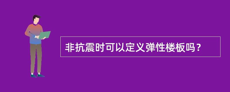 非抗震时可以定义弹性楼板吗？