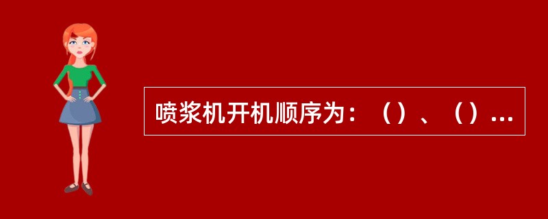 喷浆机开机顺序为：（）、（）、（）、（）。