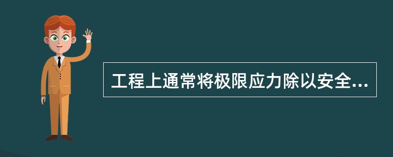 工程上通常将极限应力除以安全系数，安全系数的值一般（）