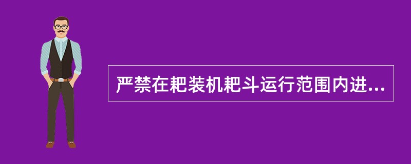 严禁在耙装机耙斗运行范围内进行其他（）和（）。