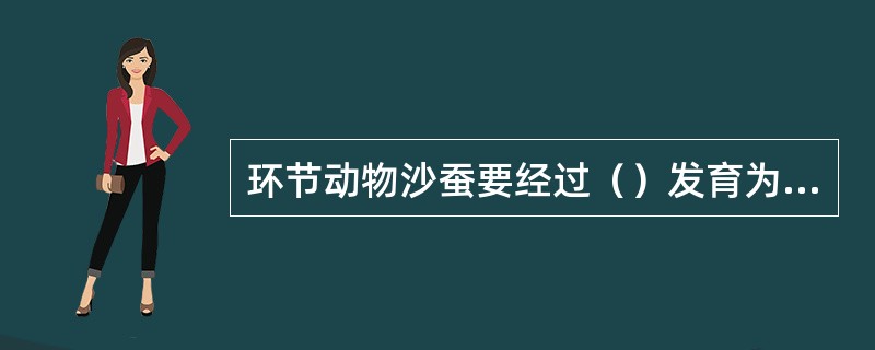 环节动物沙蚕要经过（）发育为成虫