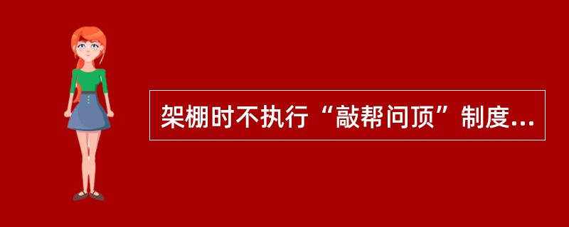 架棚时不执行“敲帮问顶”制度会造成哪些伤害？（）