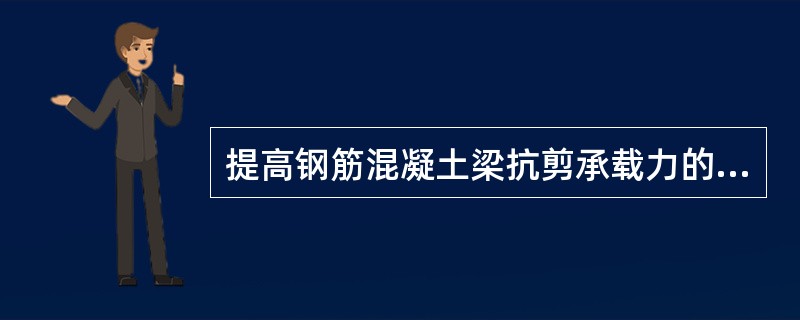 提高钢筋混凝土梁抗剪承载力的措施有哪些？