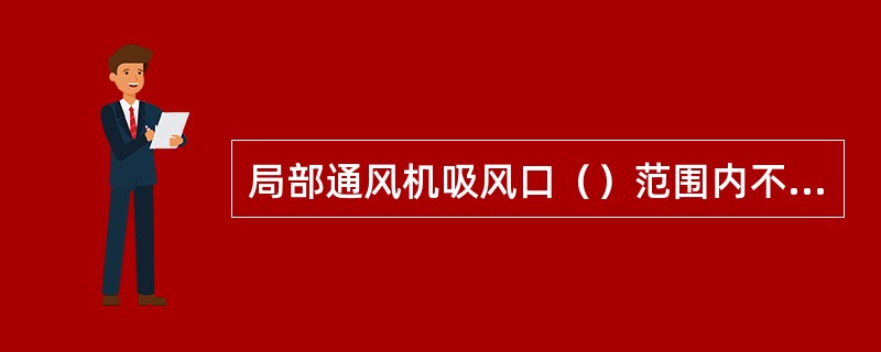 局部通风机吸风口（）范围内不得堆积物料。
