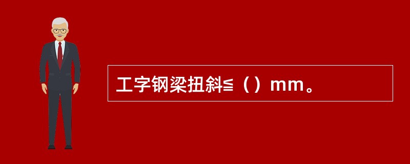 工字钢梁扭斜≦（）mm。