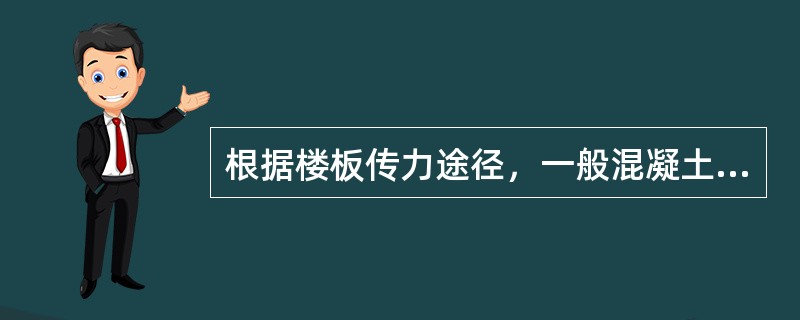 根据楼板传力途径，一般混凝土预制板属于（）板。（双向、单向）