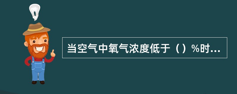 当空气中氧气浓度低于（）%时，人呼吸困难，心跳加快。