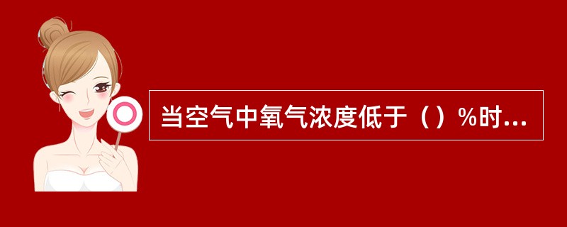 当空气中氧气浓度低于（）%时，人无力进行劳动。