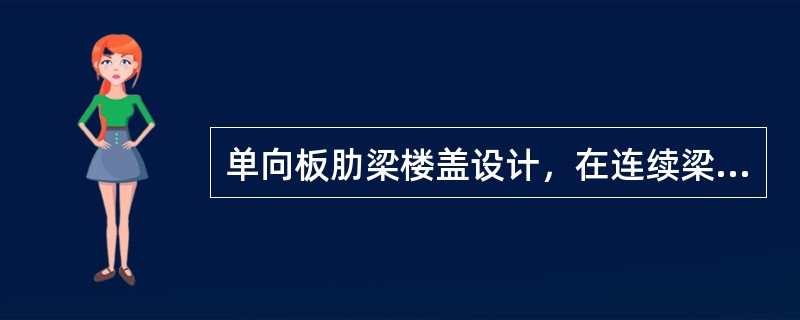 单向板肋梁楼盖设计，在连续梁内力计算中，由于（），对次梁考虑折算荷载。