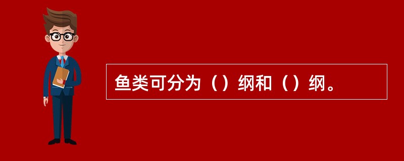 鱼类可分为（）纲和（）纲。