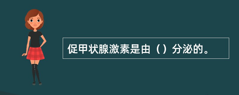 促甲状腺激素是由（）分泌的。