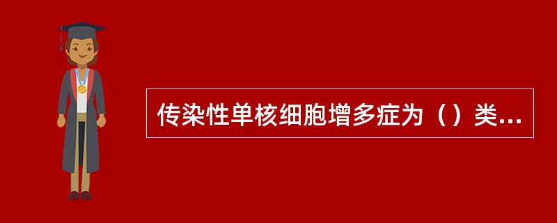 传染性单核细胞增多症为（）类白血病反应为（）粒细胞缺乏症为（）