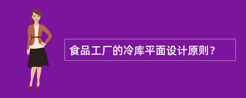 食品工厂的冷库平面设计原则？