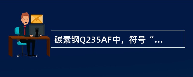 碳素钢Q235AF中，符号“F”代表（）。