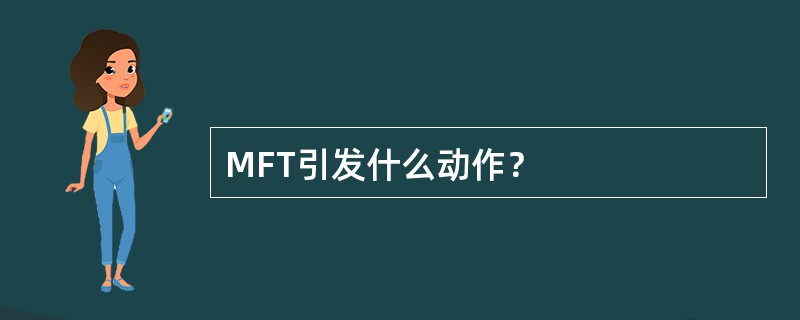 MFT引发什么动作？