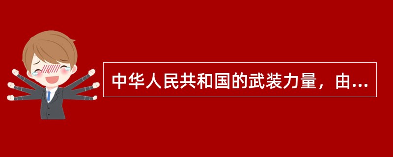 中华人民共和国的武装力量，由（）组成