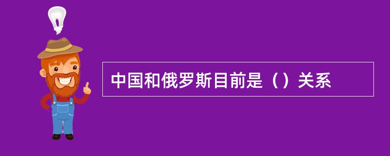 中国和俄罗斯目前是（）关系