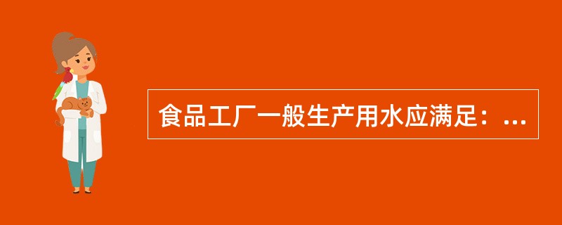 食品工厂一般生产用水应满足：（）