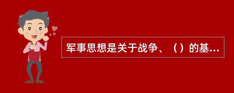军事思想是关于战争、（）的基本问题的理性认识，是人们期从事军事实践的经验总结和理