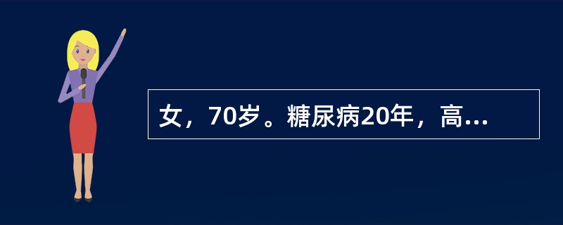 女，70岁。糖尿病20年，高血压10年，冠心病10年，双下肢水肿5年，患者此次因