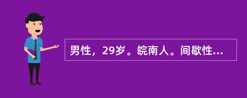 男性，29岁。皖南人。间歇性低热1周，服抗生素症状未改善，近日持续性高热，时有畏