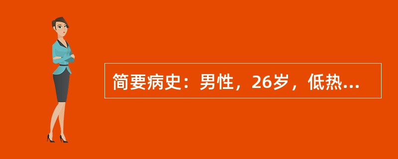 简要病史：男性，26岁，低热伴咳嗽40余天。初步诊断：肺结核。请简述现病史？