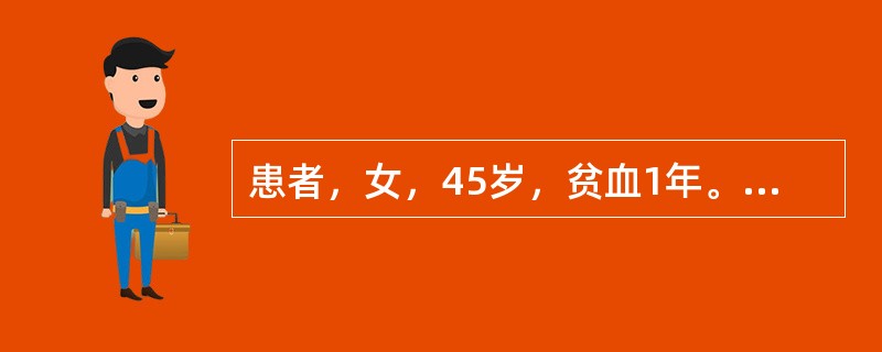 患者，女，45岁，贫血1年。肝肋下刚可触及，脾未触及。血红蛋白60g/L，红细胞