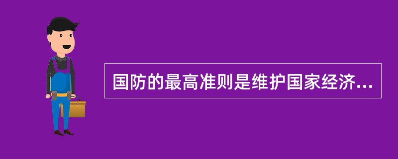 国防的最高准则是维护国家经济又好又快发展。