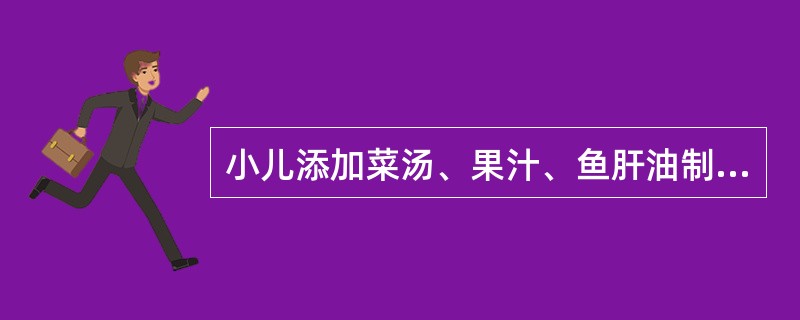 小儿添加菜汤、果汁、鱼肝油制剂、鱼泥的时间为（）