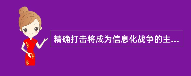 精确打击将成为信息化战争的主要打击手段，战争无辜杀伤和附带性的破坏将降低到最低限