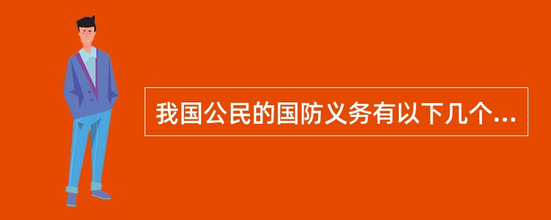 我国公民的国防义务有以下几个方面的内容（）。