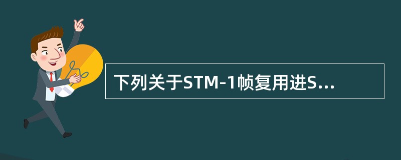 下列关于STM-1帧复用进STM-N帧说法正确的是（）