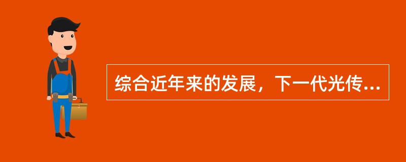 综合近年来的发展，下一代光传送网具有哪些特点？