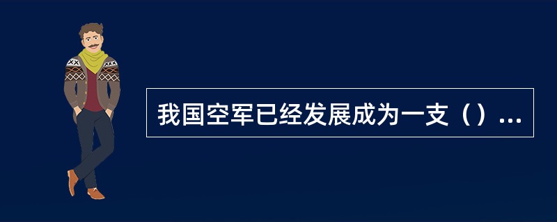 我国空军已经发展成为一支（）等组成的高技术军种。