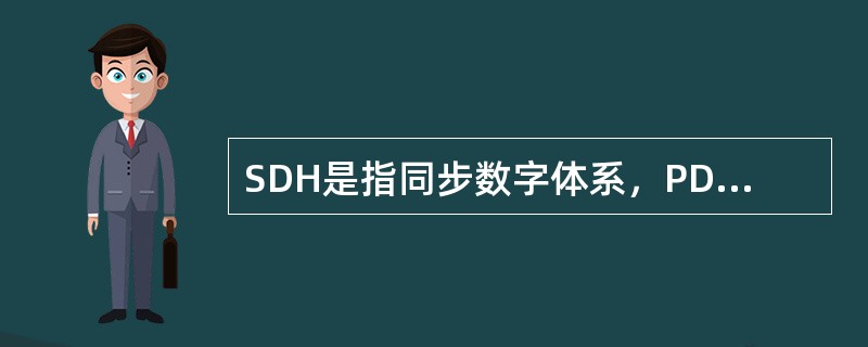 SDH是指同步数字体系，PDH是指准同步数字体系。