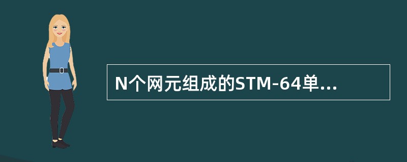 N个网元组成的STM-64单向通道保护环业务最大容量是（）。