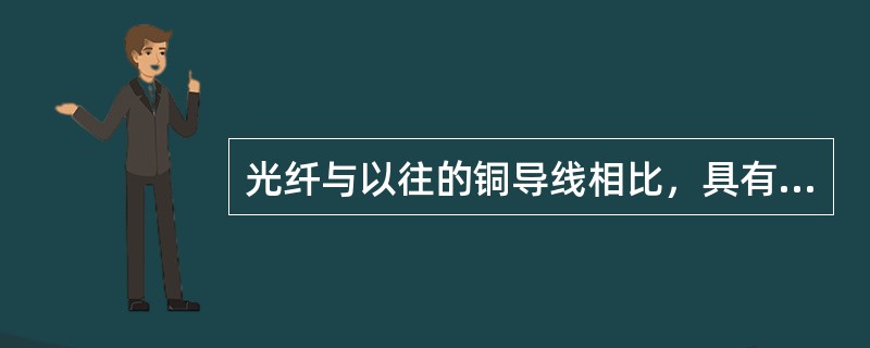 光纤与以往的铜导线相比，具有（）、频带宽、无电磁传感等传输特点。