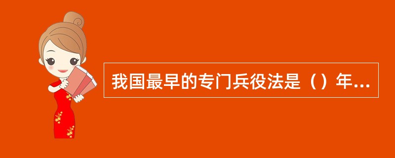 我国最早的专门兵役法是（）年国民党政府颁布的《兵役法》。