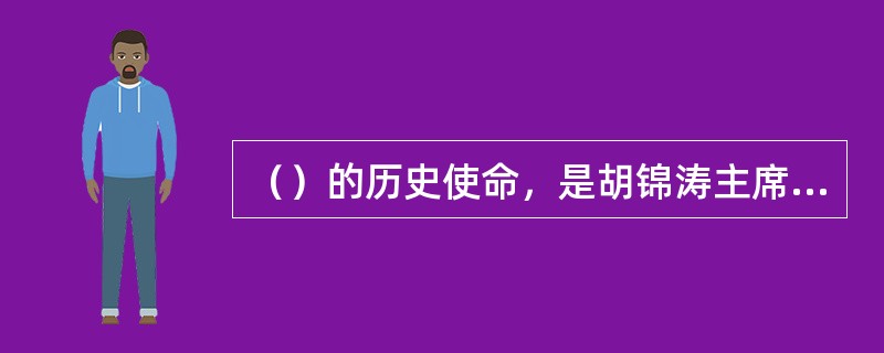 （）的历史使命，是胡锦涛主席根据国际国内形势，对新世纪我军地位作用的新拓展、职能