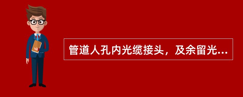 管道人孔内光缆接头，及余留光缆的安装方式，应根据光缆接头盒的不同和人孔内光（电）