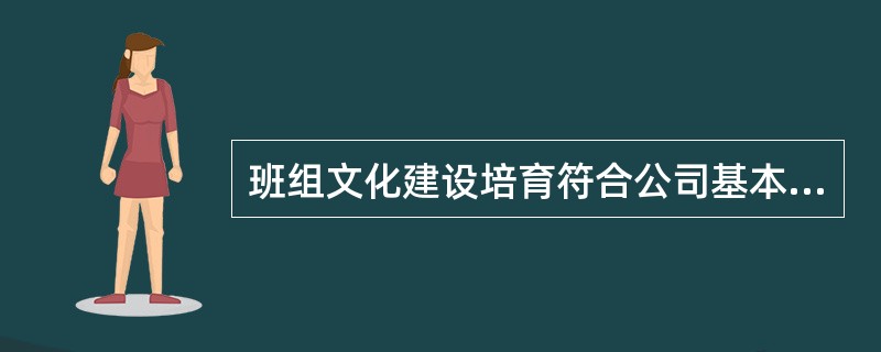 班组文化建设培育符合公司基本价值取向、（）的员工个人愿景和班组共同愿景，引导员工