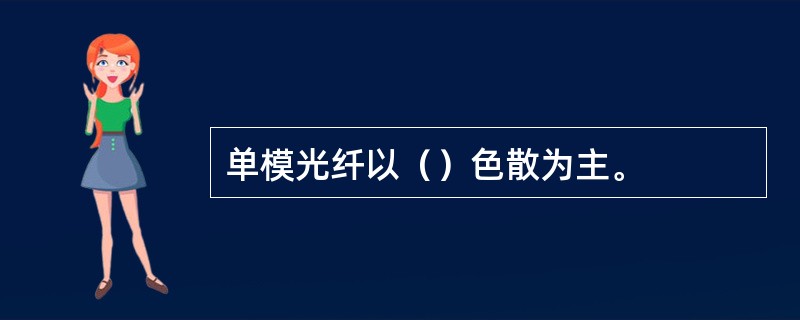 单模光纤以（）色散为主。